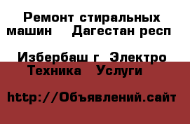 Ремонт стиральных машин  - Дагестан респ., Избербаш г. Электро-Техника » Услуги   